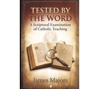 Tested by the Word: A Scriptural Examination of Catholic Teaching