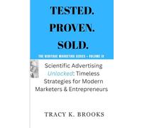 TESTED.PROVEN.SOLD.: Scientific Advertising Unlocked: Timeless Strategies for Modern Marketers & Entrepreneurs: 3 (The Heritage Marketing Series)