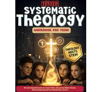 Tested Systematic Theology for Teens Workbook: 10 Lab Experiments to Test Faith, Dive into Bible Study, and Understand the World We Live In (CLEAR SYSTEMATIC THEOLOGY BOOKS)