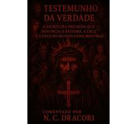 TESTEMUNHO DA VERDADE: A ESCRITURA PROIBIDA QUE DENUNCIA O BATISMO, A CRUZ E O DEUS DO MUNDO COMO MENTIRAS