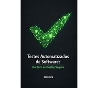 Testes Automatizados de Software: Do Zero ao Deploy Seguro: O Guia Prático para Dominar Jest, Cypress, TDD e CI/CD, Eliminar Bugs em Produção e Acelerar sua Carreira como Desenvolvedor