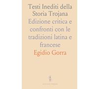 Testi Inediti della Storia Trojana: Edizione critica e confronti con le tradizioni latina e francese