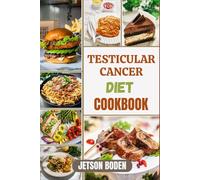 TESTICULAR CANCER DIET COOKBOOK: Empower Survivors With Immune-Boosting Meals, Restore Vitality With Science-Based Food Plans, And Navigate Post-Treatment Life With Confidence And Clarity