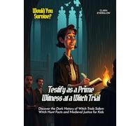 Testify as a Prime Witness at a Witch Trial: Discover the Dark History of Witch Trials Salem Witch Hunt Facts and Medieval Justice for Kids (Book For Curious Kids)