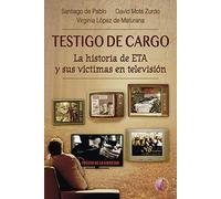Testigo de cargo. La historia de ETA y sus víctimas en televisión (Ensayo)