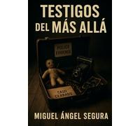 Testigos del Más Allá: Experiencias reales de personas con fenómenos paranormales, apariciones, objetos malditos y tragedias imposibles