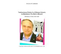 Testimonianza Diretta di un'Odissea-Calvario tra Maledizioni, Pre-Morte e Miracoli: Romanzo di una Vita Reale