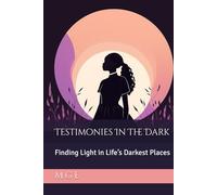 Testimonies In The Dark: Finding Light in Life’s Darkest Places