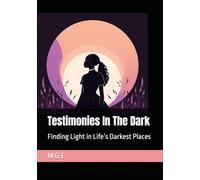 Testimonies In The Dark: Finding Light in Life’s Darkest Places