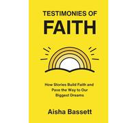 Testimonies of Faith: How Stories Build Faith and Pave the Way to Our Biggest Dreams