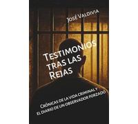 Testimonios tras las Rejas: Crónicas de la vida criminal y el diario de un observador forzado