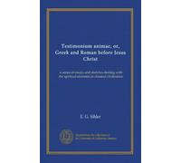 Testimonium animae, or, Greek and Roman before Jesus Christ: a series of essays and sketches dealing with the spiritual elements in classical civilization