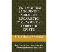 TESTIMONIUM SANGUINIS. I MIRACOLI EUCARISTICI COME VOCE DEL CORPO DI CRISTO: Segni straordinari a servizio della Fede nel Sacramento dell’Altare