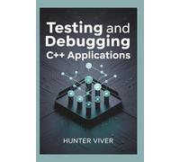 TESTING AND DEBUGGING C++ APPLICATIONS: Ensuring Code Reliability Through Unit Testing, Debugging Tools, and Memory Leak Detection in C++