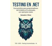 Testing en .NET: Guía práctica para programadores: de lo básico a lo avanzado, con ejemplos reales.