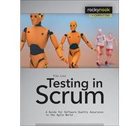 Testing in Scrum: A Guide for Software Quality Assurance in the Agile World (Rocky Nook Computing)