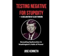 Testing Negative for Stupidity-A Declaration of Clear Thinking: Revealing Dysfunction in Washington's Halls of Power