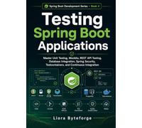 Testing Spring Boot Applications: Master Unit Testing, Mockito, REST API Testing, Database Integration, Spring Security, Testcontainers, and Continuous Integration: 4 (Spring Boot Development Series)