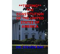 **TESTING** THE CONSTITUTION OF THE UNITED STATES OF AMERICA