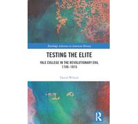 Testing the Elite: Yale College in the Revolutionary Era, 1740-1815 (Routledge Advances in American History)