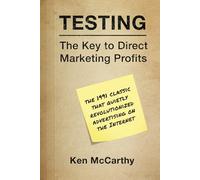 Testing: The Key to Direct Marketing Profits: The 1991 classic that quietly revolutionized advertising on the Internet