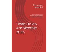 Testo Unico Ambientale 2026: Decreto Legislativo 152/2006 Aggiornato - Normativa ambientale italiana aggiornata su rifiuti, bonifiche, acque, emissioni e tutela ambientale