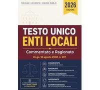 TESTO UNICO DEGLI ENTI LOCALI: Commentato e ragionato Decreto Legislativo 18 agosto 2000, n. 267 Testo coordinato e aggiornato (Testi Unici & Codici)