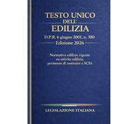Testo Unico dell’Edilizia - D.P.R. 6 giugno 2001, n. 380 - Edizione 2026: Normativa edilizia vigente su attività edilizia, permesso di costruire e SCIA