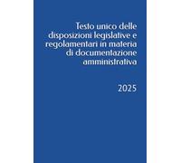 Testo unico delle disposizioni legislative e regolamentari in materia di documentazione amministrativa: 2025