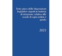 Testo unico delle disposizioni legislative vigenti in materia di istruzione, relative alle scuole di ogni ordine e grado: 2025