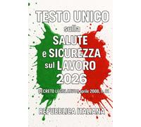 Testo Unico sulla Salute e Sicurezza sul Lavoro 2026: Decreto Legislativo 9 aprile 2008 , n. 81