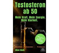 Testosteron ab 50: Was Männer über Hormone, Energie, Muskelkraft, Bauchfett, Schlaf und Libido wirklich wissen sollten (Healthy Aging ab 50)