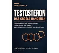 TESTOSTERON: Das große Handbuch - Von Blutwerten und Mangel bis TRT, Muskelaufbau und Doping - evidenzbasiert, verständlich und ohne Mythen