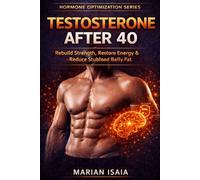 Testosterone After 40: Rebuild Strength, Restore Energy & Reduce Stubborn Belly Fat (Hormone Optimization)