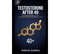 TESTOSTERONE AFTER 40: The Complete Protocol to Recover Energy, Strength and Male Vitality