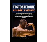 TESTOSTERONE BEGINNERS HANDBOOK: A Practical Guide to Understanding Testosterone, Boosting Energy, Building Strength, and Supporting Men’s Health Naturally (Sexual Wellness For Men)