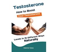 Testosterone: How to Boost Your Testosterone Levels in 15 Different Ways Naturally