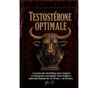 TESTOSTÉRONE OPTIMALE: Le protocole scientifique pour restaurer vos hormones, reconquérir votre vitalité et redevenir l'homme de vos 30 ans - en 90 jours.