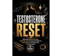 Testosterone Reset: Naturally Restore Energy, Build Muscle, Increase Confidence, Boost Libido, and Feel Like Yourself Again