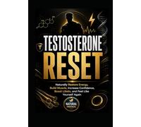 Testosterone Reset: Naturally Restore Energy, Build Muscle, Increase Confidence, Boost Libido, and Feel Like Yourself Again