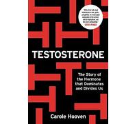 Testosterone: The Story of the Hormone that Dominates and Divides Us