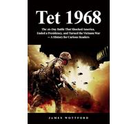 Tet 1968: The 26-Day Battle That Shocked America, Ended a Presidency, and Turned the Vietnam War - A History for Curious Readers
