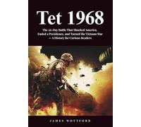 Tet 1968: The 26-Day Battle That Shocked America, Ended a Presidency, and Turned the Vietnam War - A History for Curious Readers