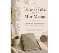 Tête-à-Tête avec Moi-Même: Journal de Santé Mentale guidé par les Thérapies Cognitivo-Comportementales : 3 mois pour comprendre mes émotions, ... vie alignée qui vaut la peine d'être vécue