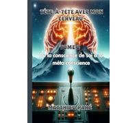 Tête-à-tête avec mon cerveau: De la conscience de soi à la méta-conscience