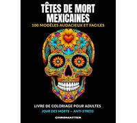 Têtes de Mort Mexicaines : Livre de Coloriage pour Adultes: 100 Modèles Audacieux et Faciles | Jour des Morts | Calaveras Art Populaire Mexicain | Coloriage Anti-Stress Grand Format