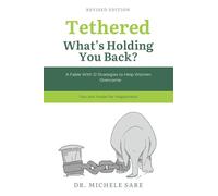Tethered What's Holding You Back?: A Fable With 12 Strategies to Help Women Overcome