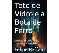 Teto de Vidro e a Bota de Ferro: Crônicas da Omissão e a Traição das Raízes