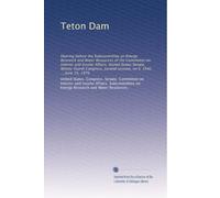 Teton Dam: Hearing before the Subcommittee on Energy Research and Water Resources of the Committee on Interior and Insular Affairs, United States ... second session, on S. 3542 ... June 15, 1976