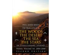 Tetralogy I: The Woods, The Desert, The Sea, The Stars: An Evolutionary Journey in Four Parts. Poems, Volume 3, 2004-2008. 2nd Edition